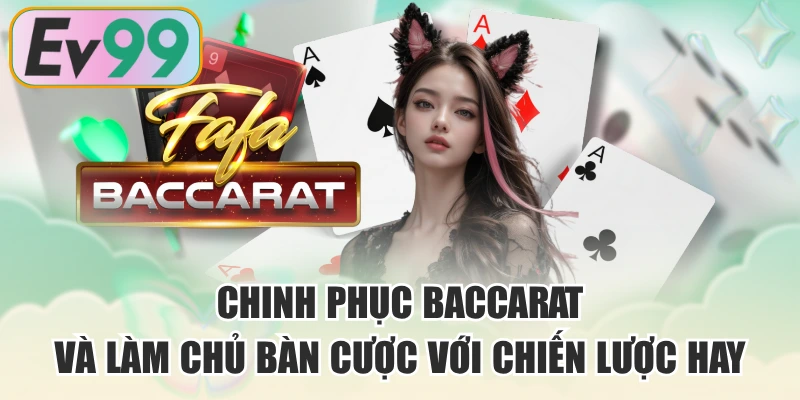 Chinh Phục Baccarat Và Làm Chủ Bàn Cược Với Chiến Lược Hay