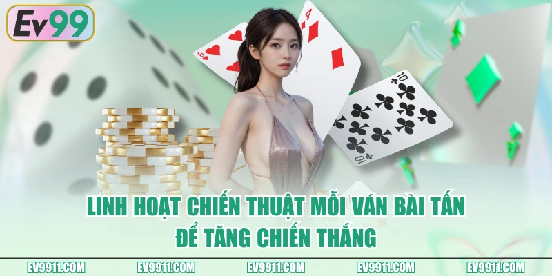 Linh hoạt chiến thuật mỗi ván bài tấn để tăng chiến thắng