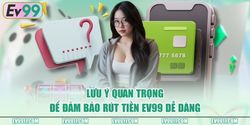 Lưu ý quan trọng để đảm bảo rút tiền EV99 dễ dàng