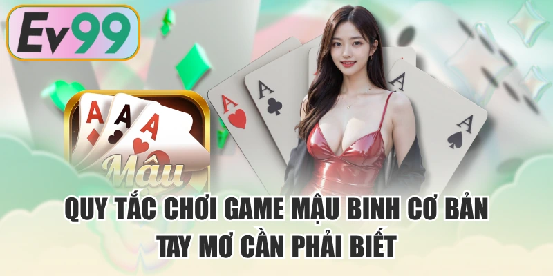 Quy Tắc Chơi Game Mậu Binh Cơ Bản Tay Mơ Cần Phải Biết