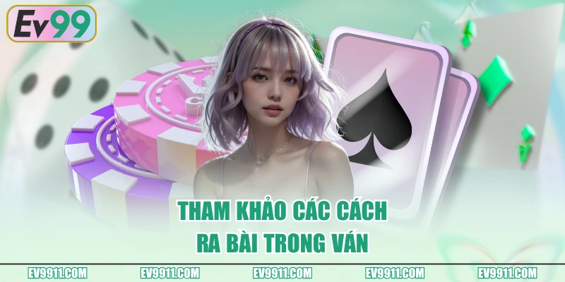 Tham khảo các cách ra bài trong ván